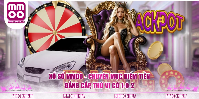 Xổ số MMOO - Chuyên mục kiếm tiền đẳng cấp, thú vị có 1-0-2