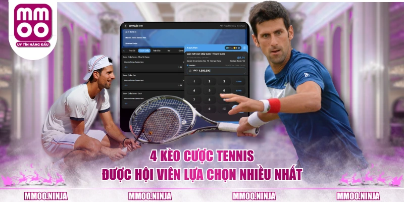 4 kèo cược Tennis được hội viên lựa chọn nhiều nhất