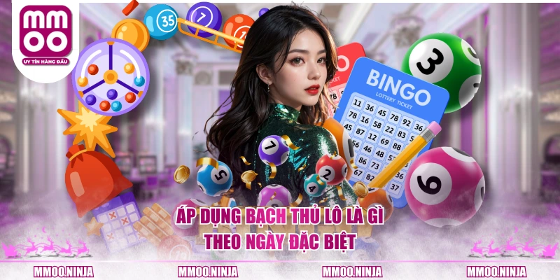 Áp dụng bạch thủ lô là gì theo ngày đặc biệt