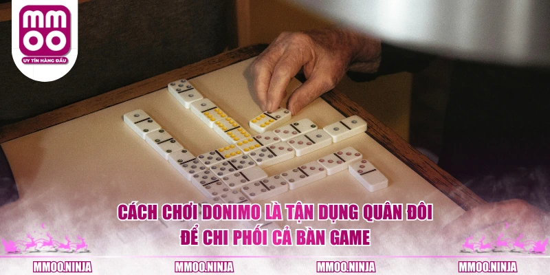 Cách chơi Donimo là tận dụng quân đôi để chi phối cả bàn game