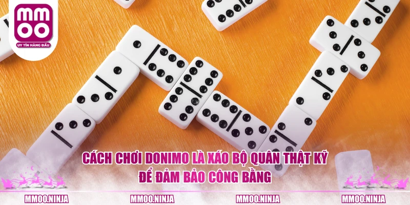 Cách chơi Donimo là xáo bộ quân thật kỹ để đảm bảo công bằng