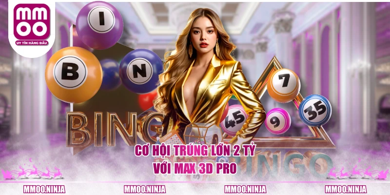 Cơ hội trúng lớn 2 tỷ với Max 3D Pro