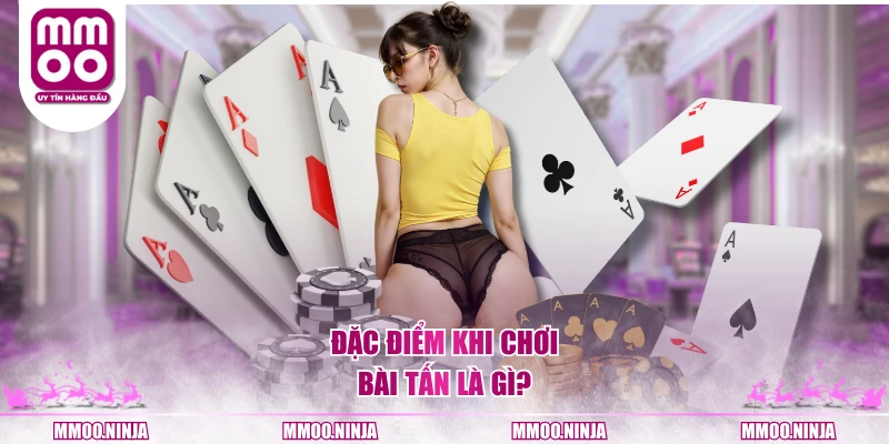 Đặc điểm khi chơi bài tấn là gì?