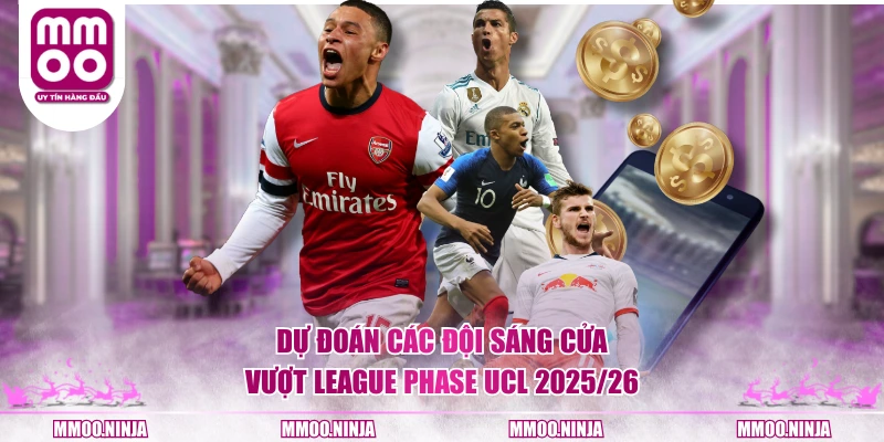 Dự đoán các đội sáng cửa vượt League Phase UCL 2025/26