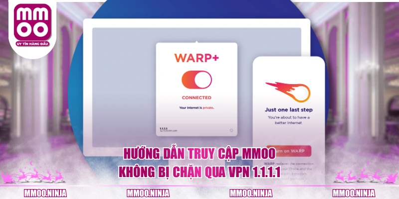 Hướng dẫn truy cập MMOO không bị chặn qua VPN 1.1.1.1