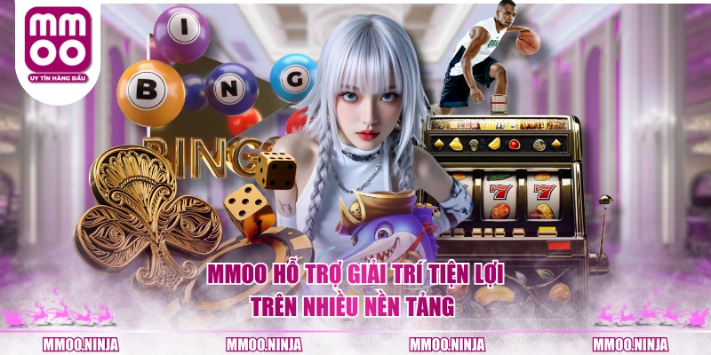 MMOO hỗ trợ giải trí tiện lợi trên nhiều nền tảng