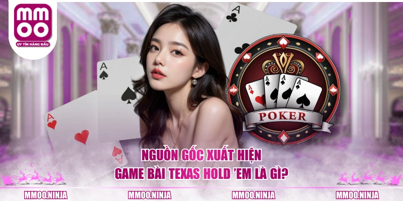 Nguồn gốc xuất hiện game bài Texas Hold ’em là gì?