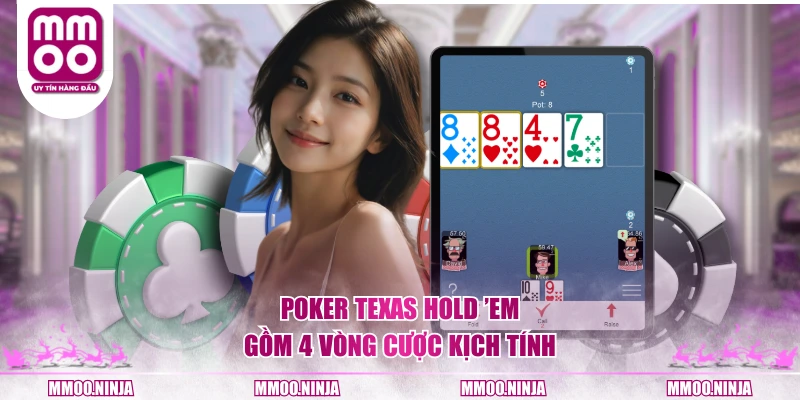 Poker Texas Hold ’em gồm 4 vòng cược kịch tính