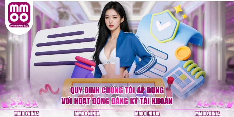 Quy định chúng tôi áp dụng với hoạt động đăng ký tài khoản