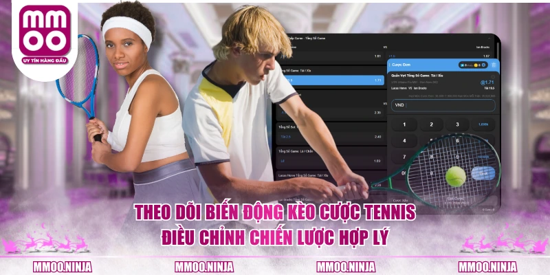 Theo dõi biến động kèo cược Tennis điều chỉnh chiến lược hợp lý