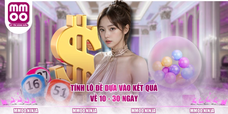 Tính lô đề dựa vào kết quả về 10 - 30 ngày