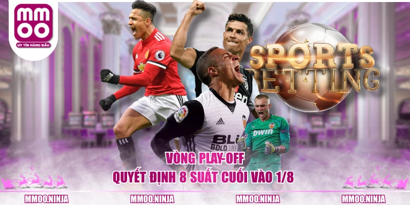 Vòng Play-off quyết định 8 suất cuối vào 1/8