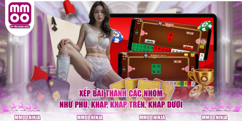 Xếp bài thành các nhóm như phu, khạp, khạp trên, khạp dưới